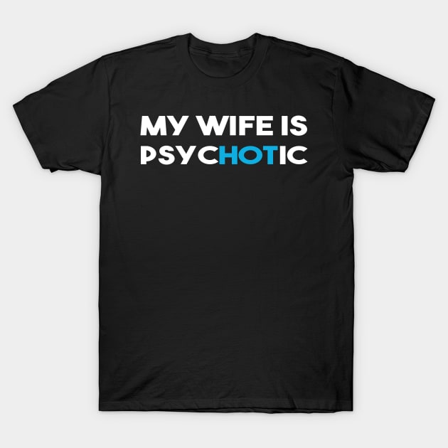 My Wife Is Psychotic Hot Funny Married Couple Gift T-Shirt by DP Clothing